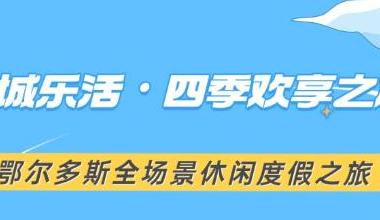 “暖城乐活・四季欢享之旅”——鄂尔多斯全场景休闲度假之旅